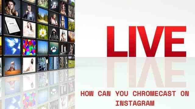 How Can You Chromecast Instagram Live? Instagram Live on TV