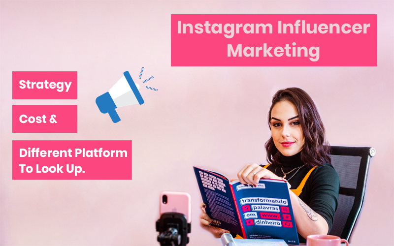 Instagram Influencer Marketing: Strategy, Cost & Different Platforms To Look Up